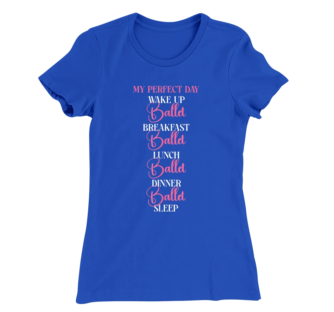 Ballet Dancer Dance Girl Ballerina My Perfect Day Wake Up T-Shirt, Kid T-Shirt and Women T-Shirt