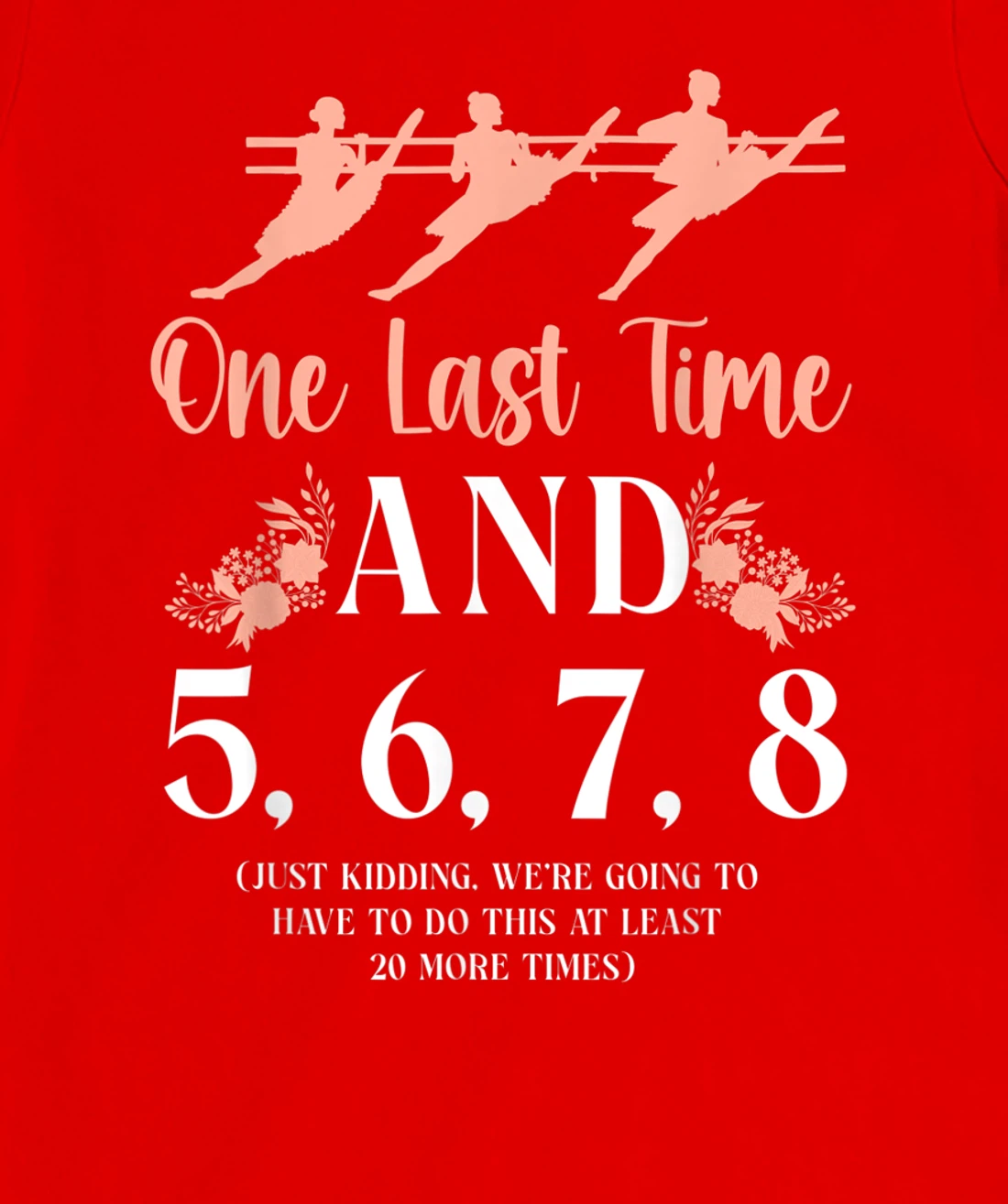 Ballet Dancer Dance Girl Ballerina Ballet Teacher One Last T-Shirt, Kid T-Shirt and Women T-Shirt