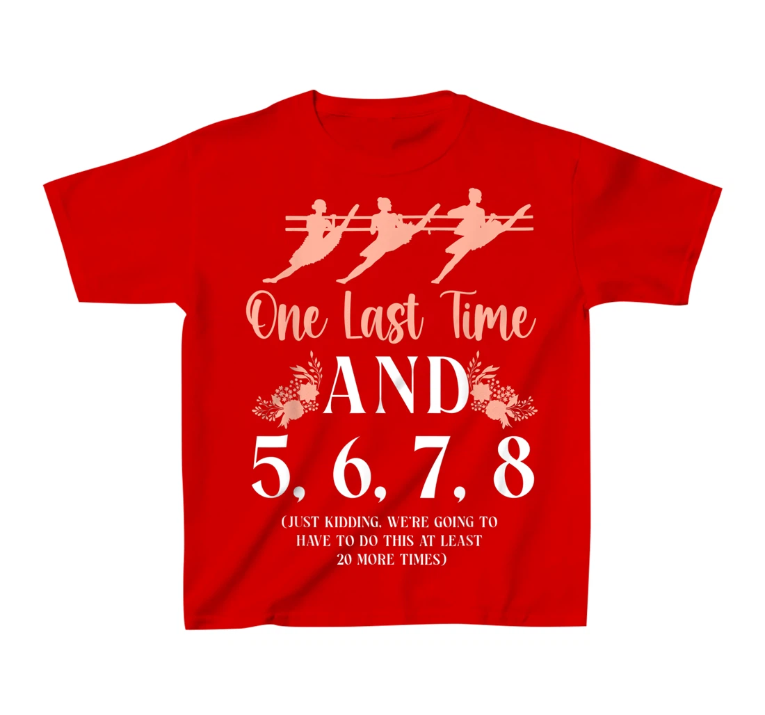 Ballet Dancer Dance Girl Ballerina Ballet Teacher One Last T-Shirt, Kid T-Shirt and Women T-Shirt
