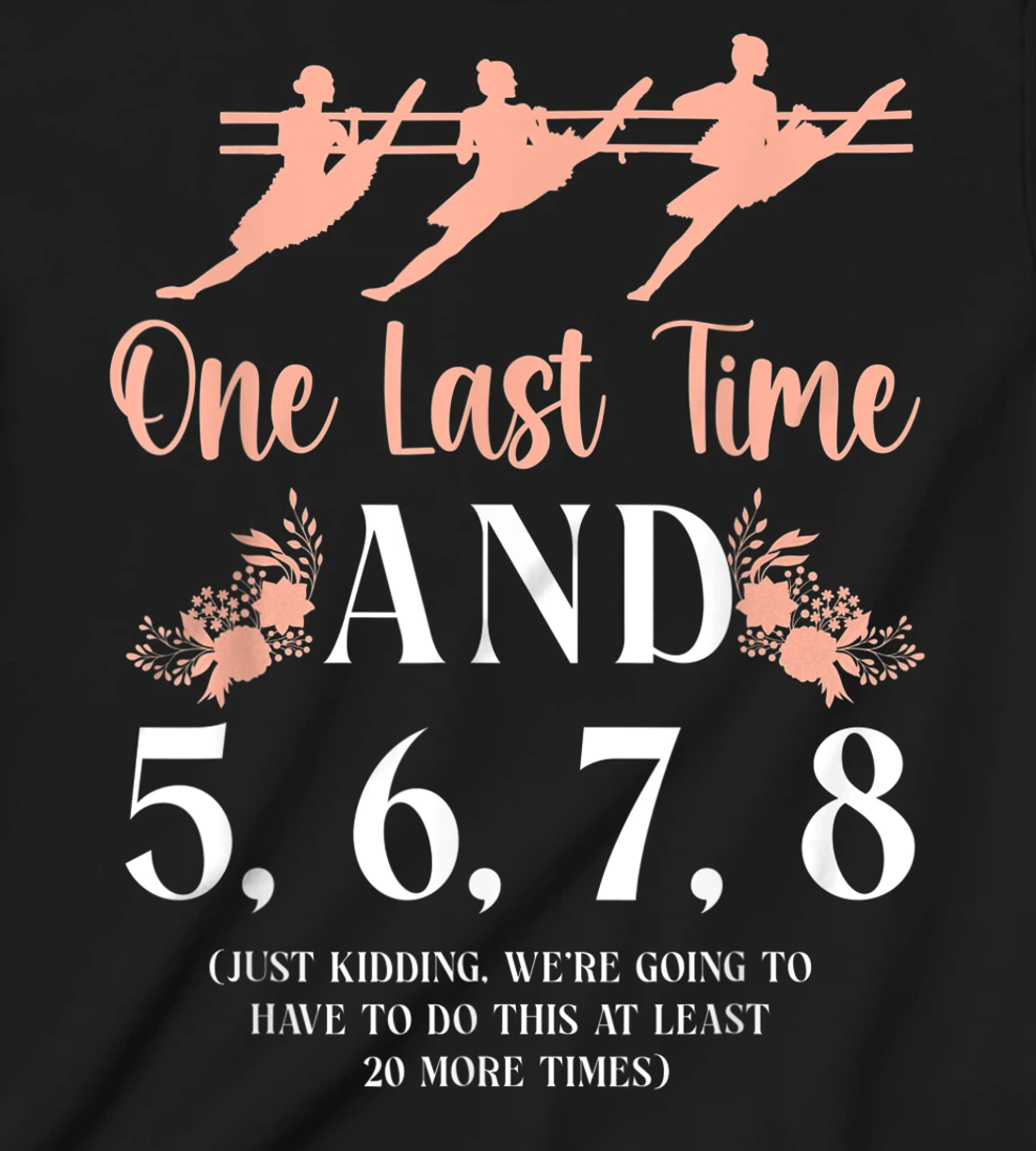 Ballet Dancer Dance Girl Ballerina Ballet Teacher One Last T-Shirt, Kid T-Shirt and Women T-Shirt