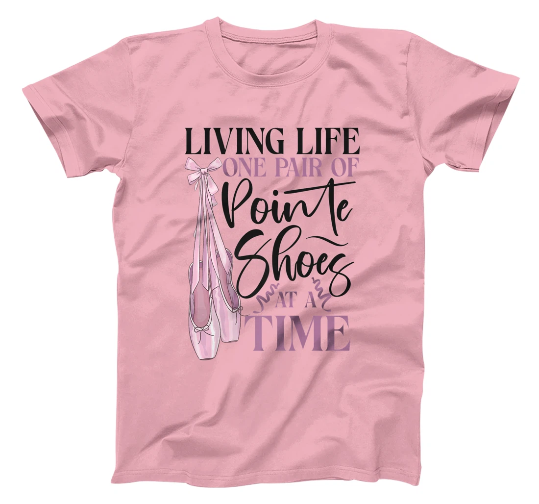 Womens Ballet Dancer Dance Girl Ballerina Pointe Shoe Living Life T-Shirt, Kid T-Shirt and Women T-Shirt