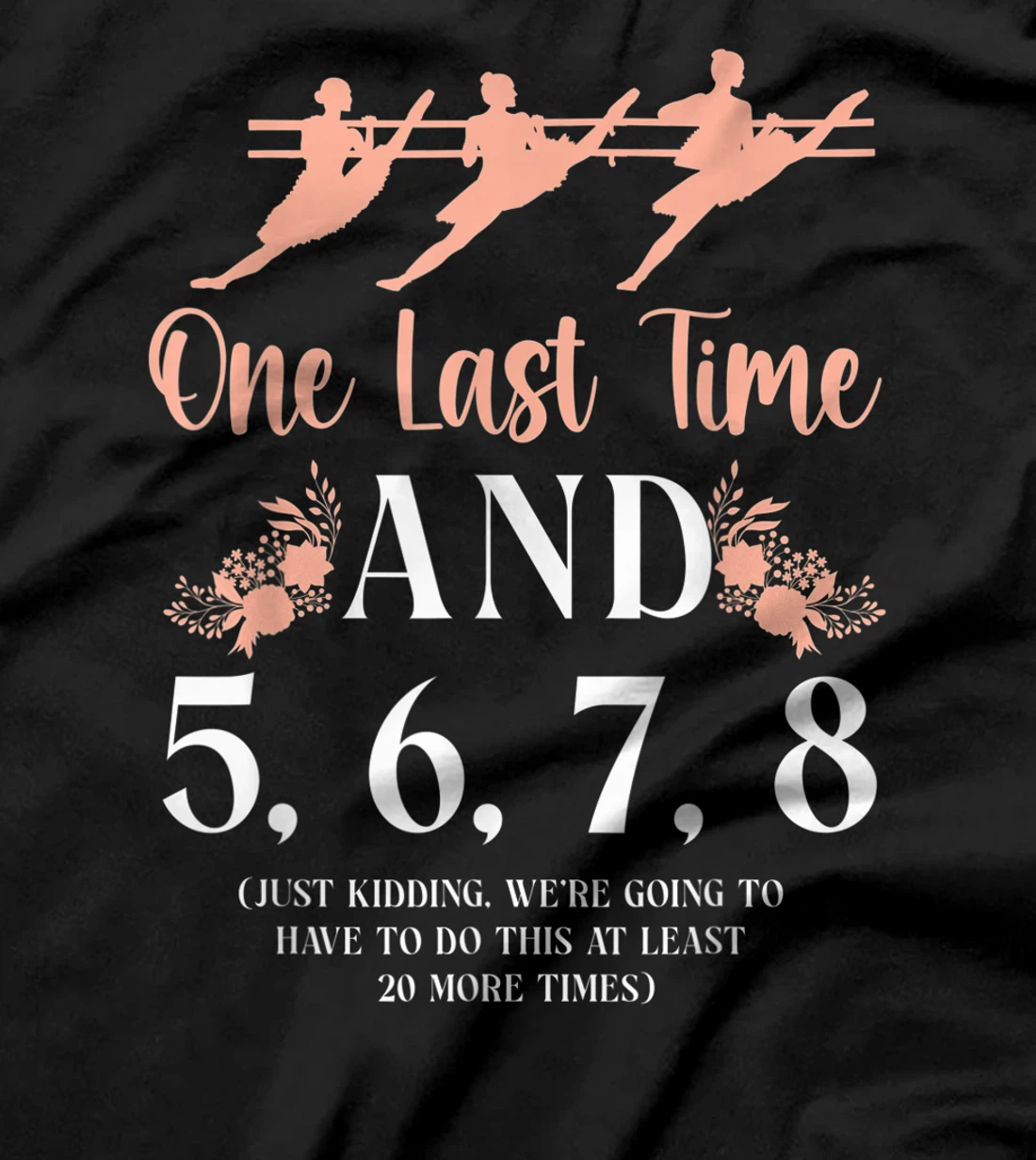 Ballet Dancer Dance Girl Ballerina Ballet Teacher One Last T-Shirt, Kid T-Shirt and Women T-Shirt