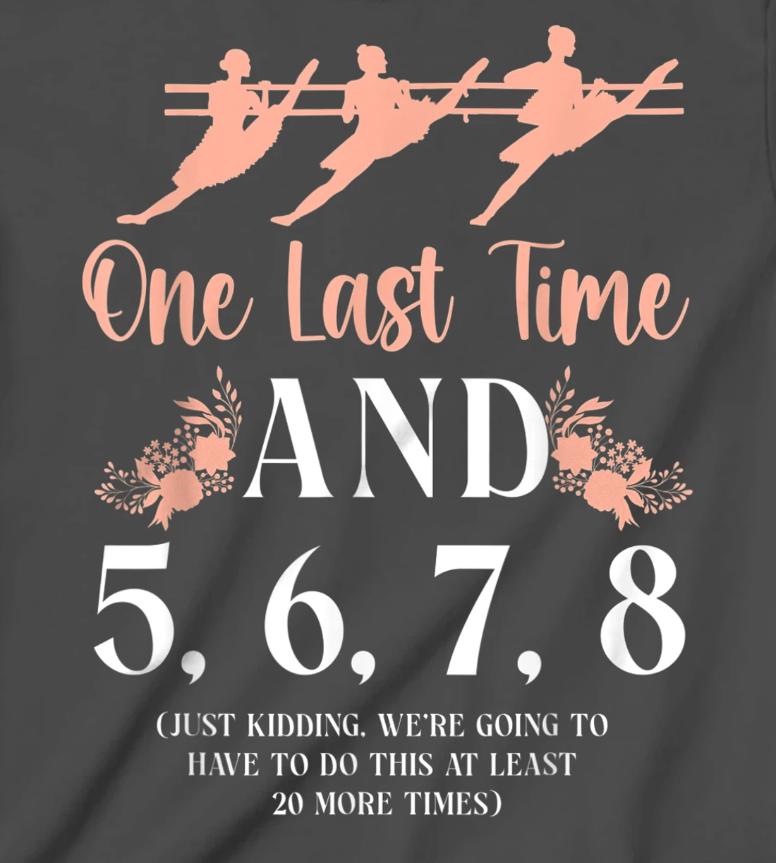 Ballet Dancer Dance Girl Ballerina Ballet Teacher One Last T-Shirt, Kid T-Shirt and Women T-Shirt