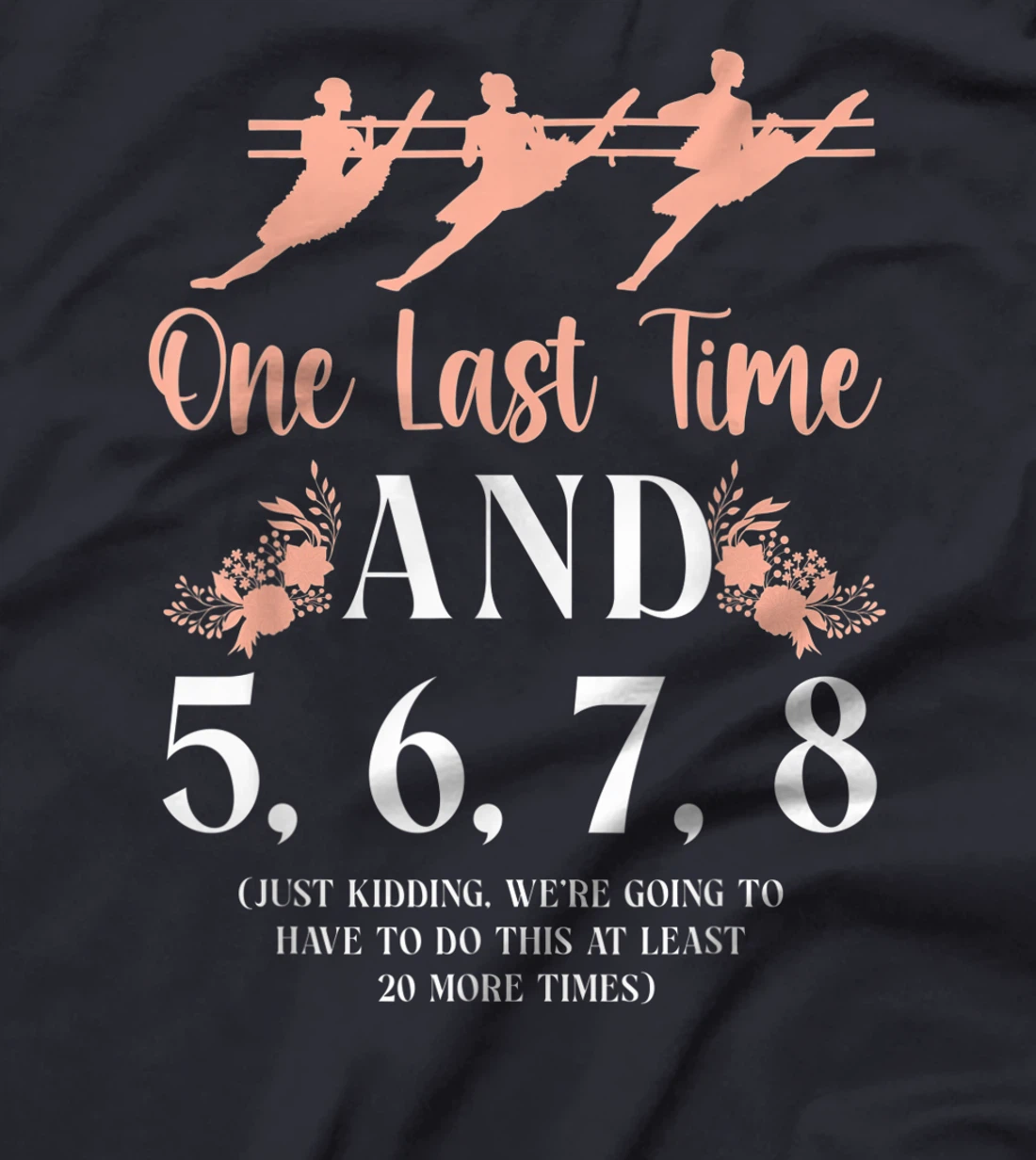 Ballet Dancer Dance Girl Ballerina Ballet Teacher One Last T-Shirt, Kid T-Shirt and Women T-Shirt