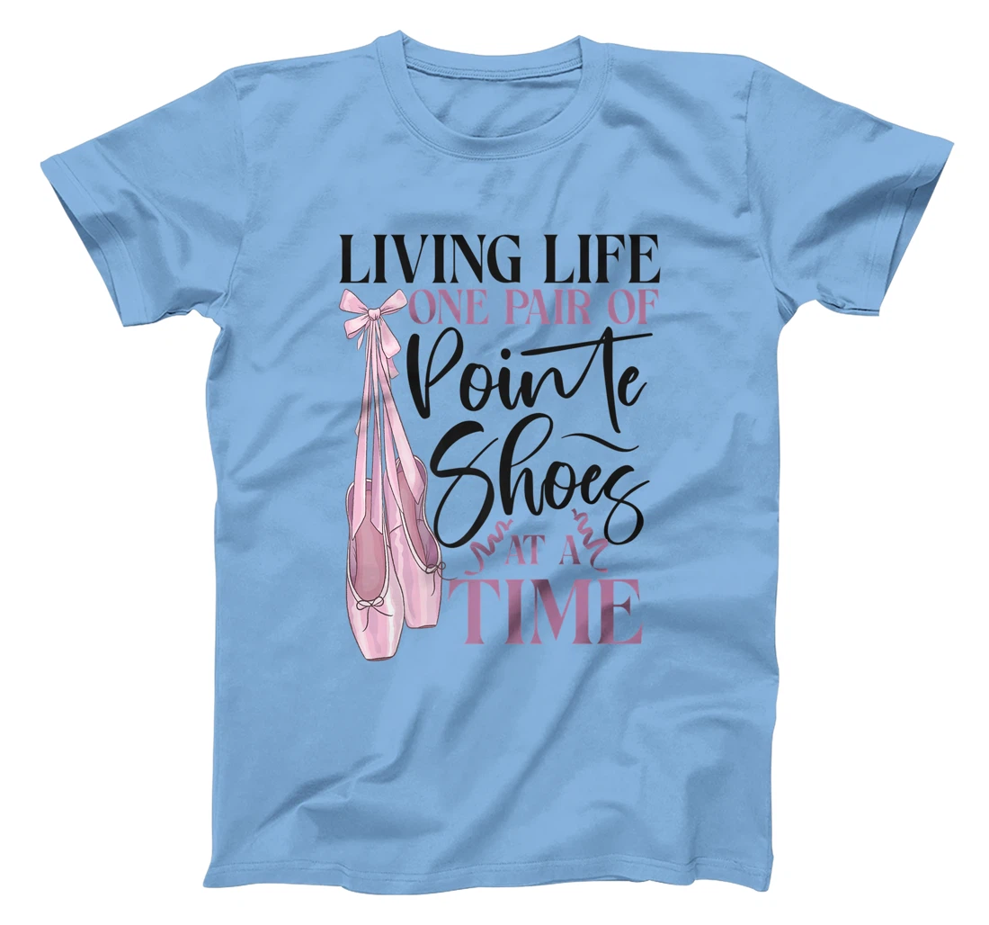 Womens Ballet Dancer Dance Girl Ballerina Pointe Shoe Living Life T-Shirt, Kid T-Shirt and Women T-Shirt