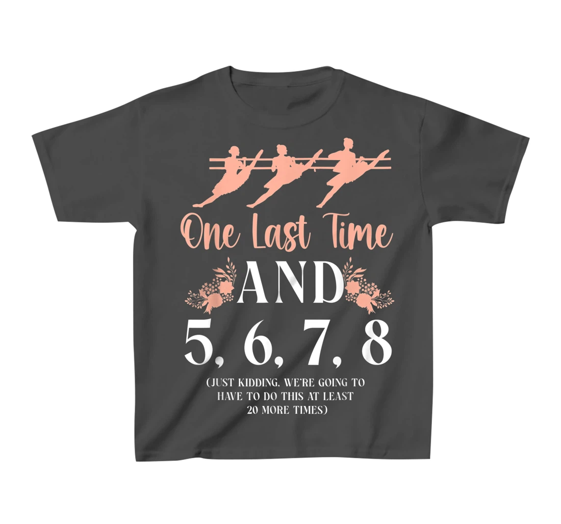 Ballet Dancer Dance Girl Ballerina Ballet Teacher One Last T-Shirt, Kid T-Shirt and Women T-Shirt