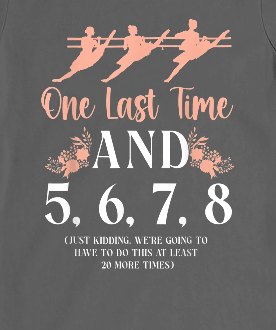 Ballet Dancer Dance Girl Ballerina Ballet Teacher One Last T-Shirt, Kid T-Shirt and Women T-Shirt