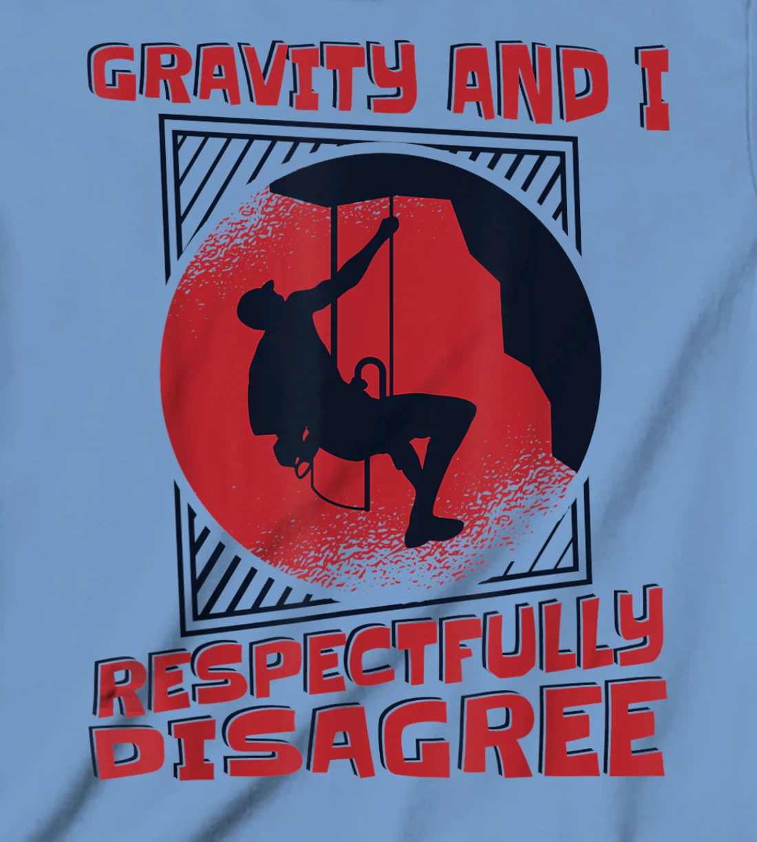 Gravity And I Respectfully Disagree Alpine Climbing T-Shirt, Kid T-Shirt and Women T-Shirt