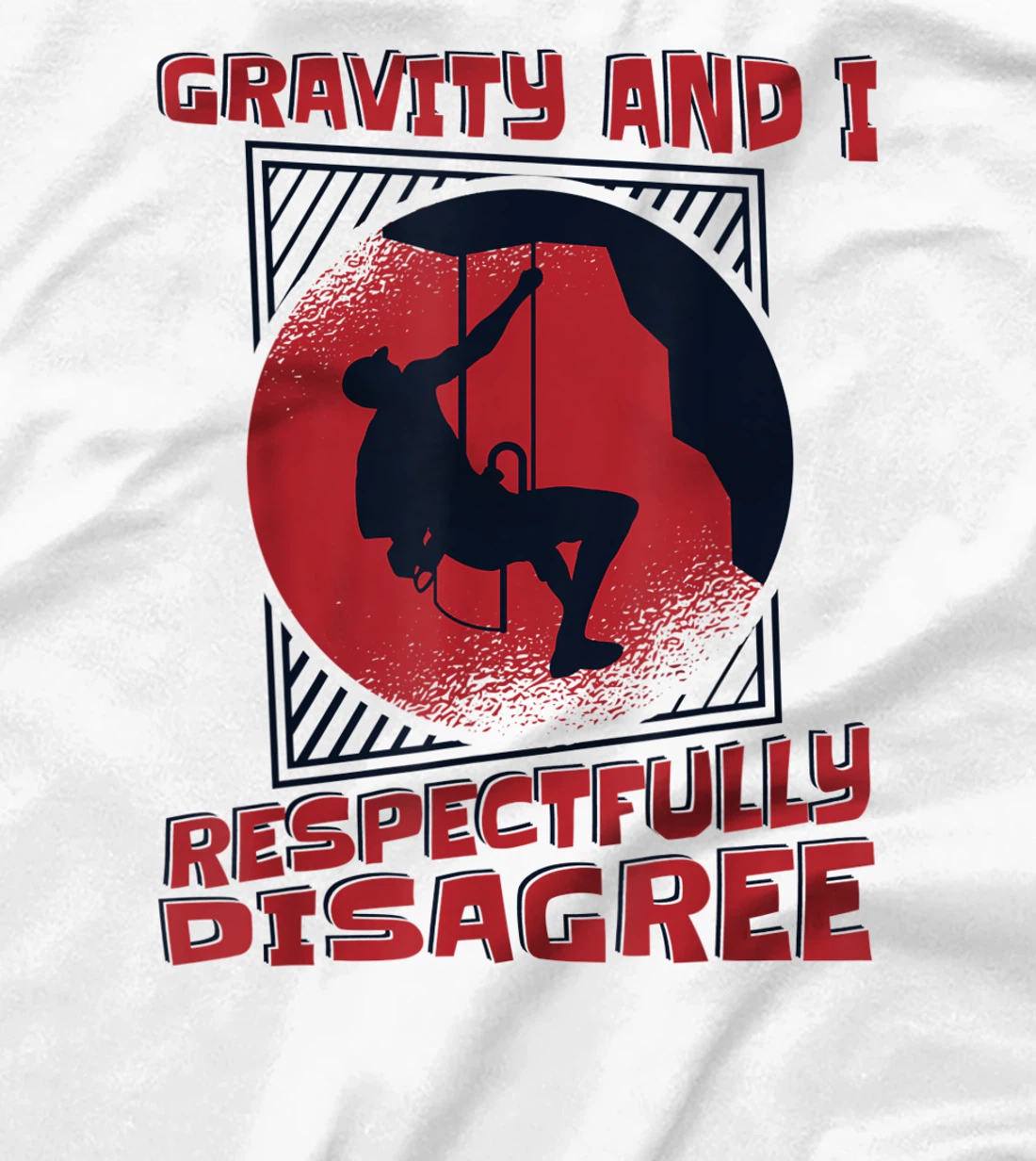 Gravity And I Respectfully Disagree Alpine Climbing T-Shirt, Kid T-Shirt and Women T-Shirt