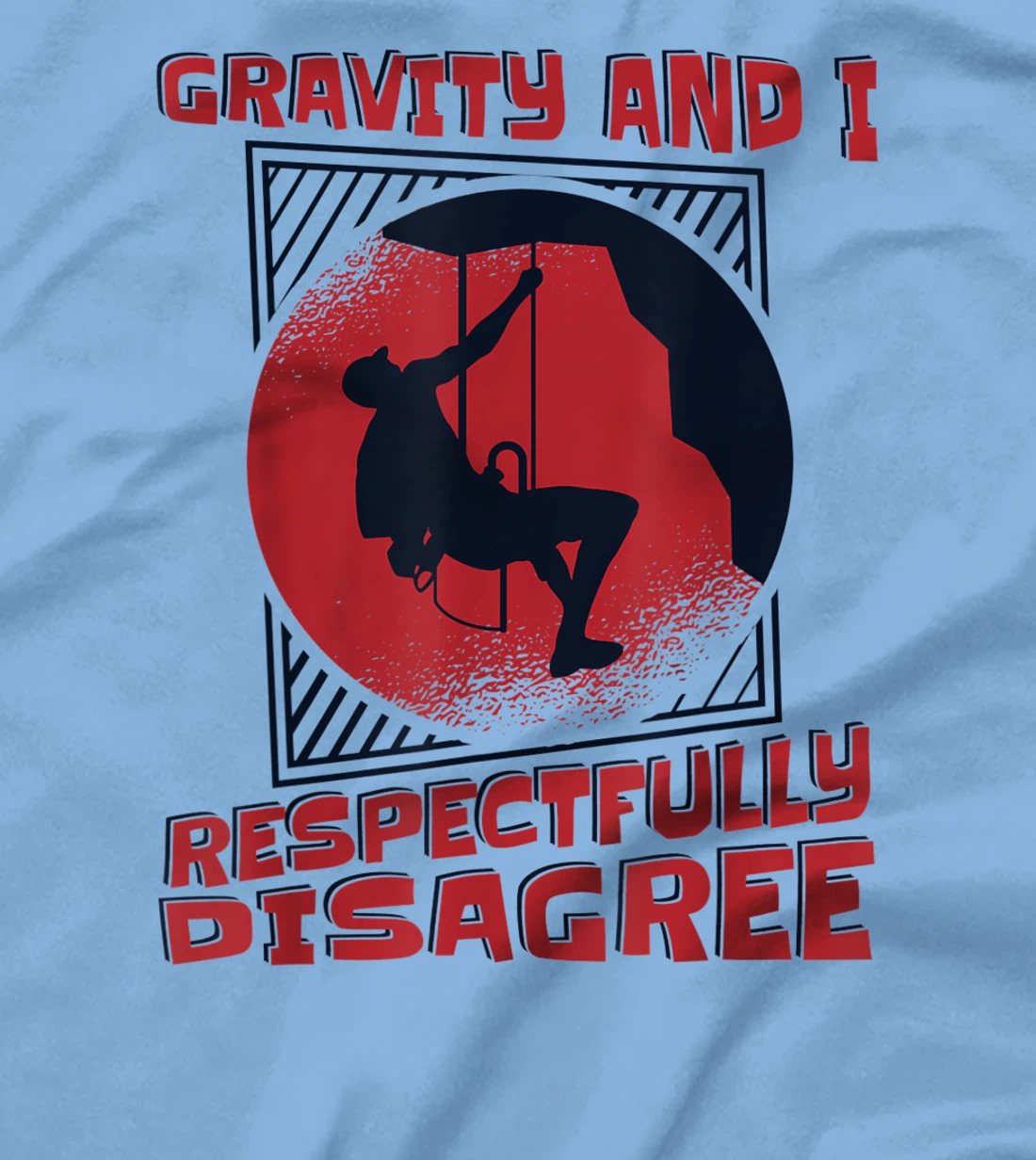 Gravity And I Respectfully Disagree Alpine Climbing T-Shirt, Kid T-Shirt and Women T-Shirt