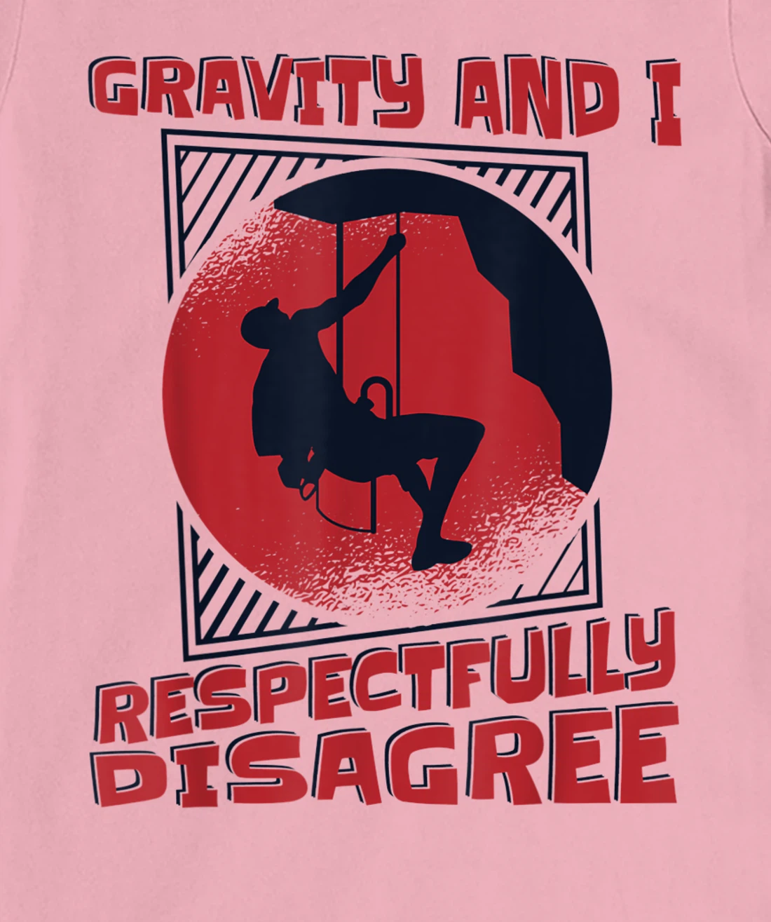 Gravity And I Respectfully Disagree Alpine Climbing T-Shirt, Kid T-Shirt and Women T-Shirt