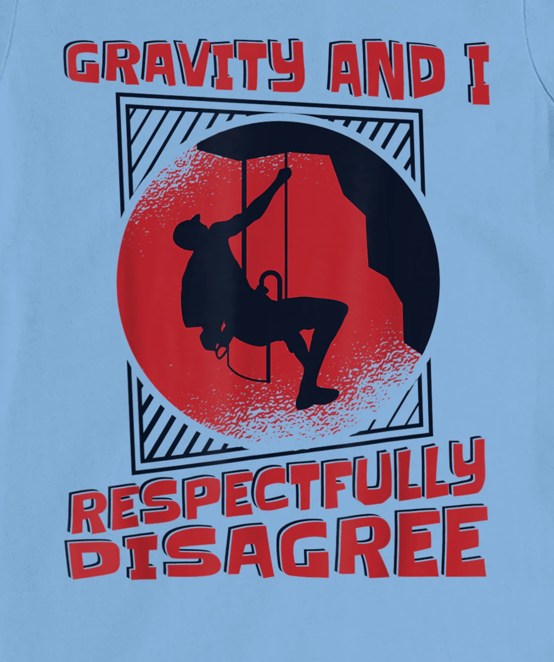 Gravity And I Respectfully Disagree Alpine Climbing T-Shirt, Kid T-Shirt and Women T-Shirt