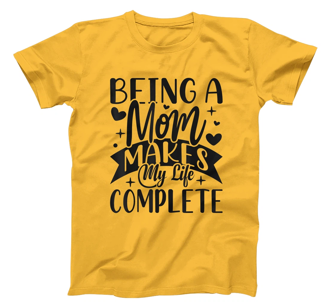 Being A Mom Makes My Life Complete Mom Quote Sayings T-Shirt, Women T-Shirt