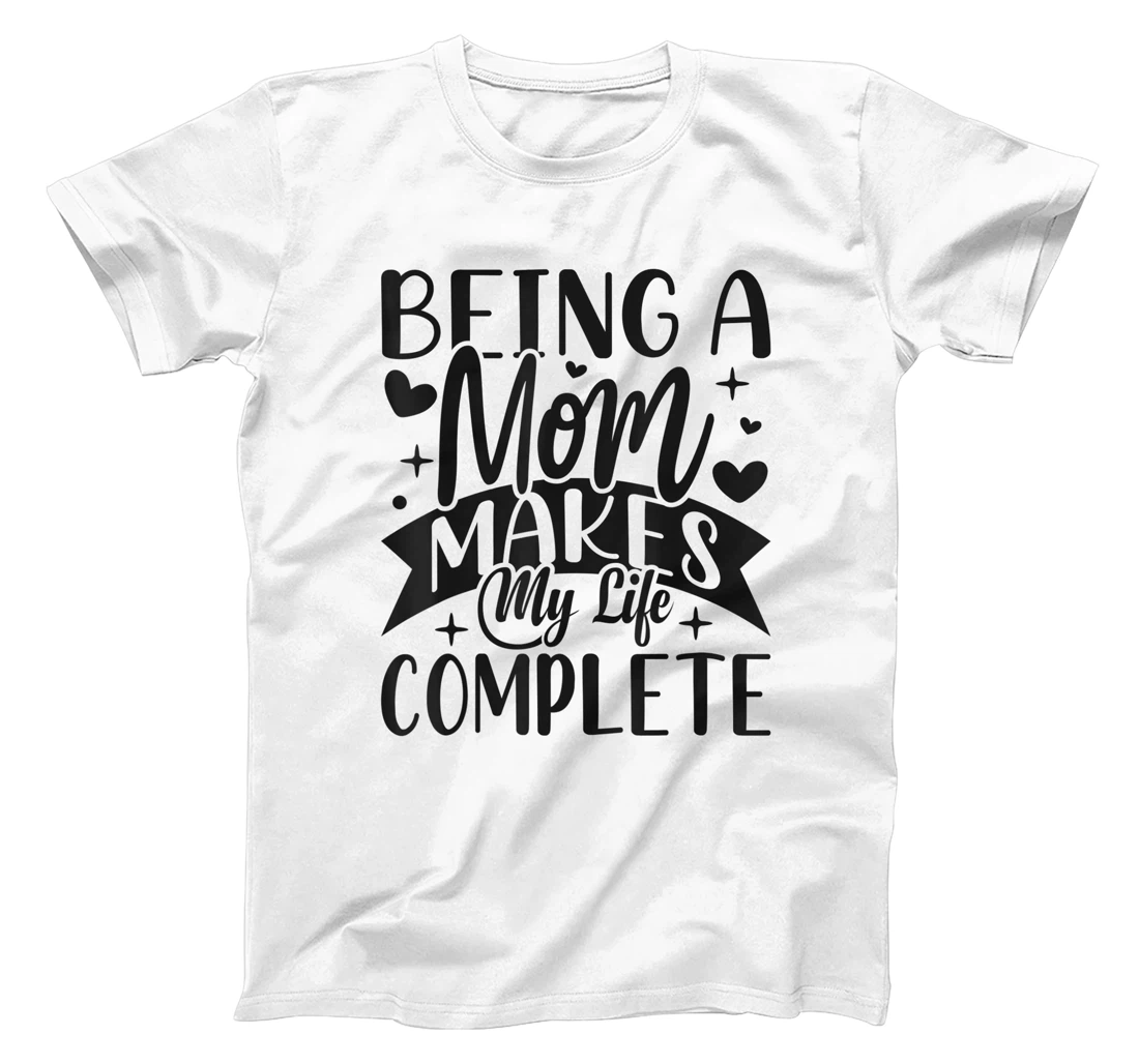 Being A Mom Makes My Life Complete Mom Quote Sayings T-Shirt, Women T-Shirt