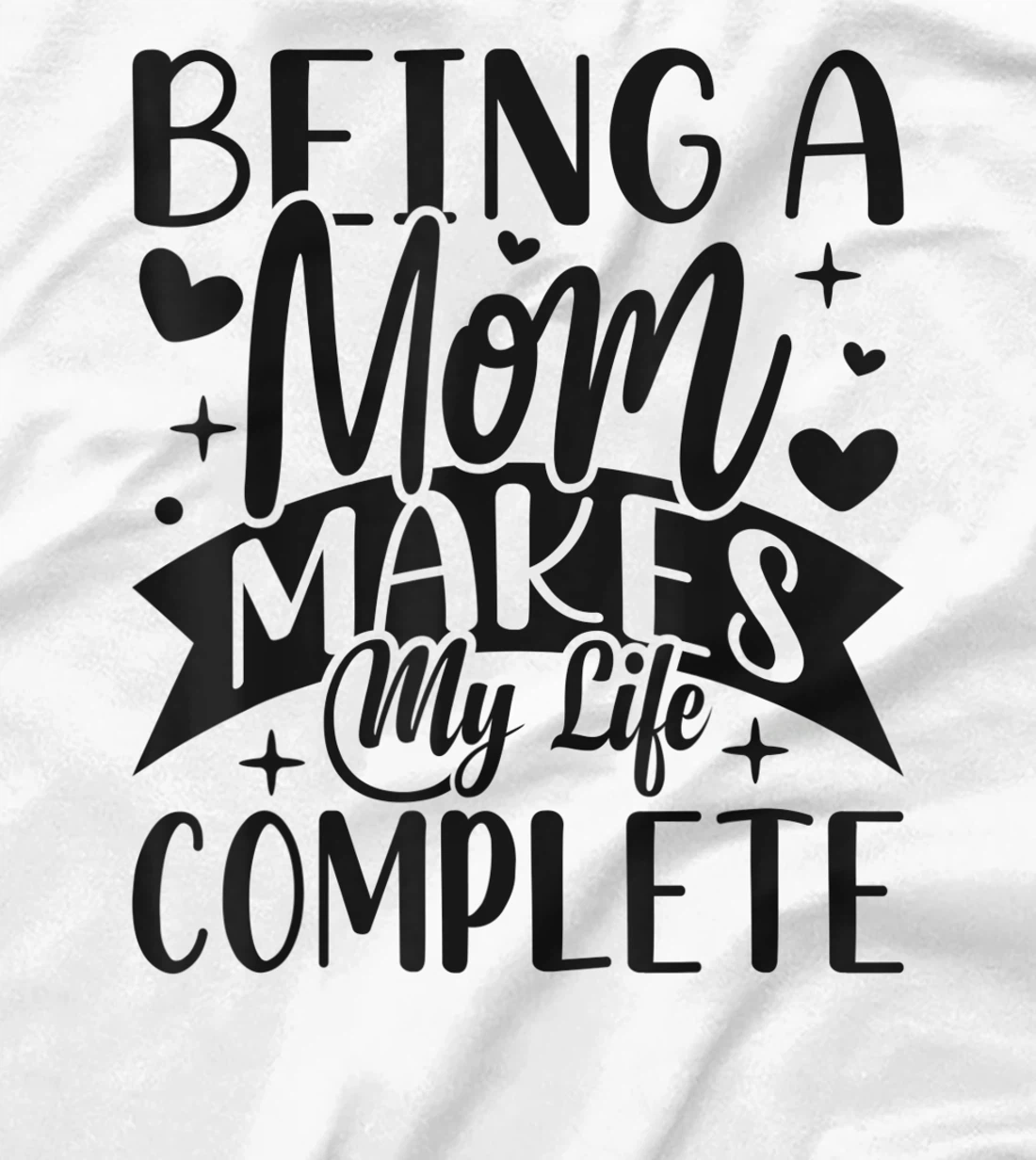 Being A Mom Makes My Life Complete Mom Quote Sayings T-Shirt, Women T-Shirt