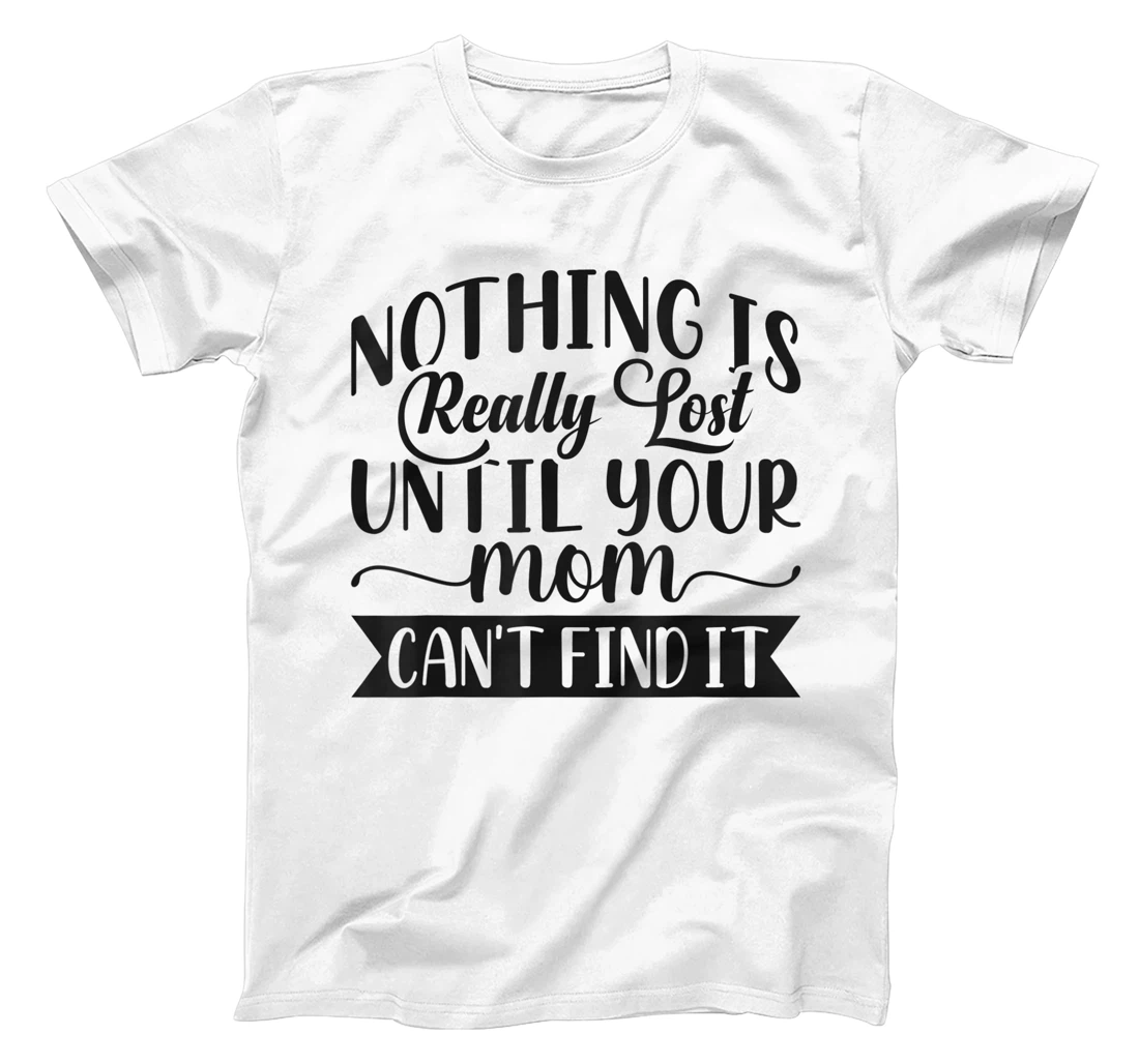 Nothing Is Really Lost Humorous Mom Quote Sayings T-Shirt, Women T-Shirt