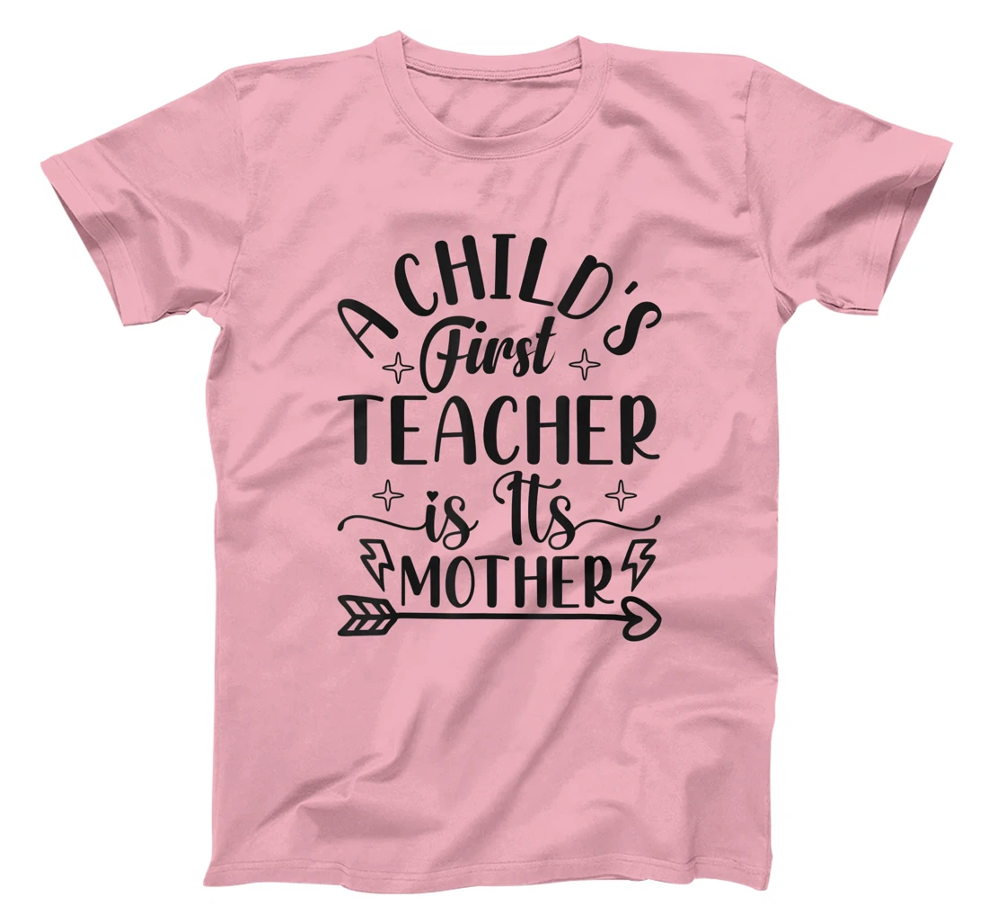 A Child's First Teacher Is Its Mother Mom Quote Sayings T-Shirt, Women T-Shirt