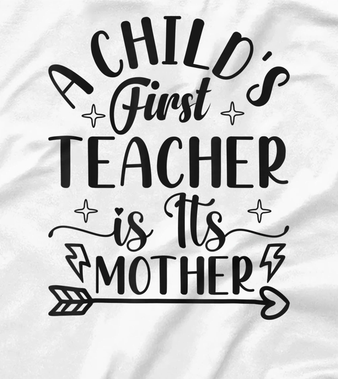 A Child's First Teacher Is Its Mother Mom Quote Sayings T-Shirt, Women T-Shirt