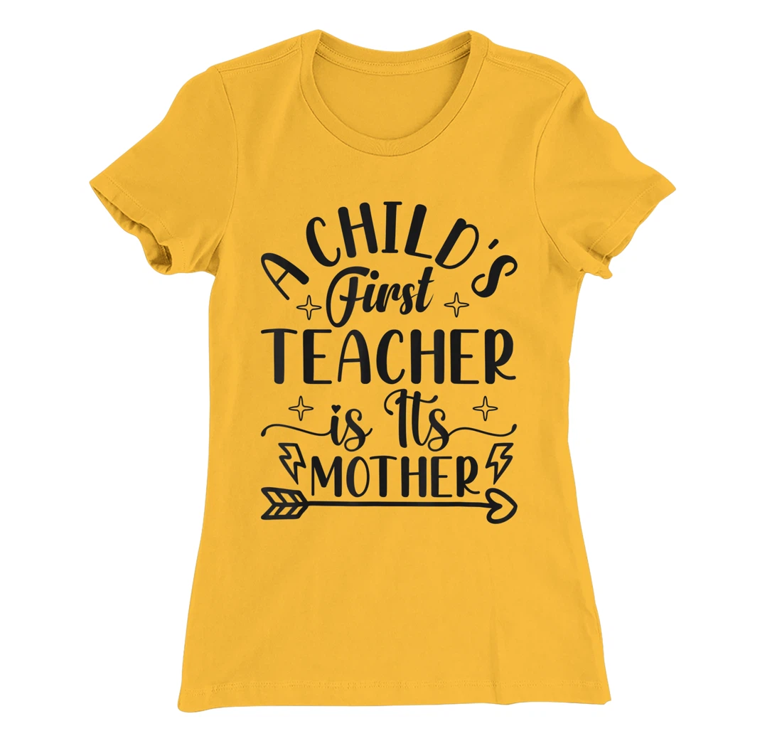 A Child's First Teacher Is Its Mother Mom Quote Sayings T-Shirt, Women T-Shirt