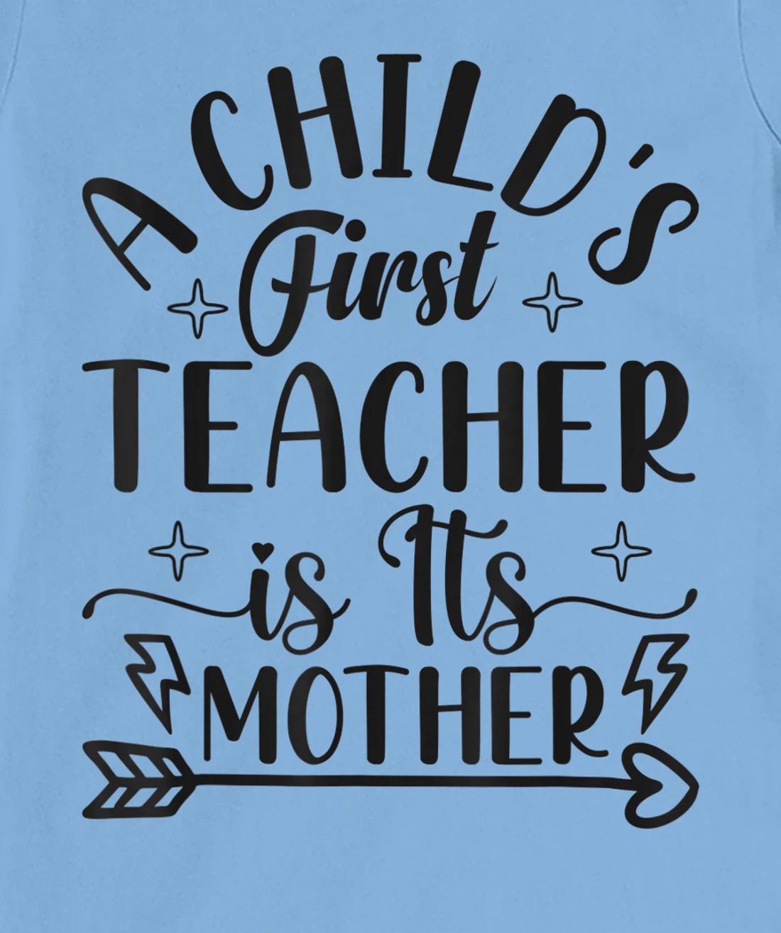 A Child's First Teacher Is Its Mother Mom Quote Sayings T-Shirt, Women T-Shirt