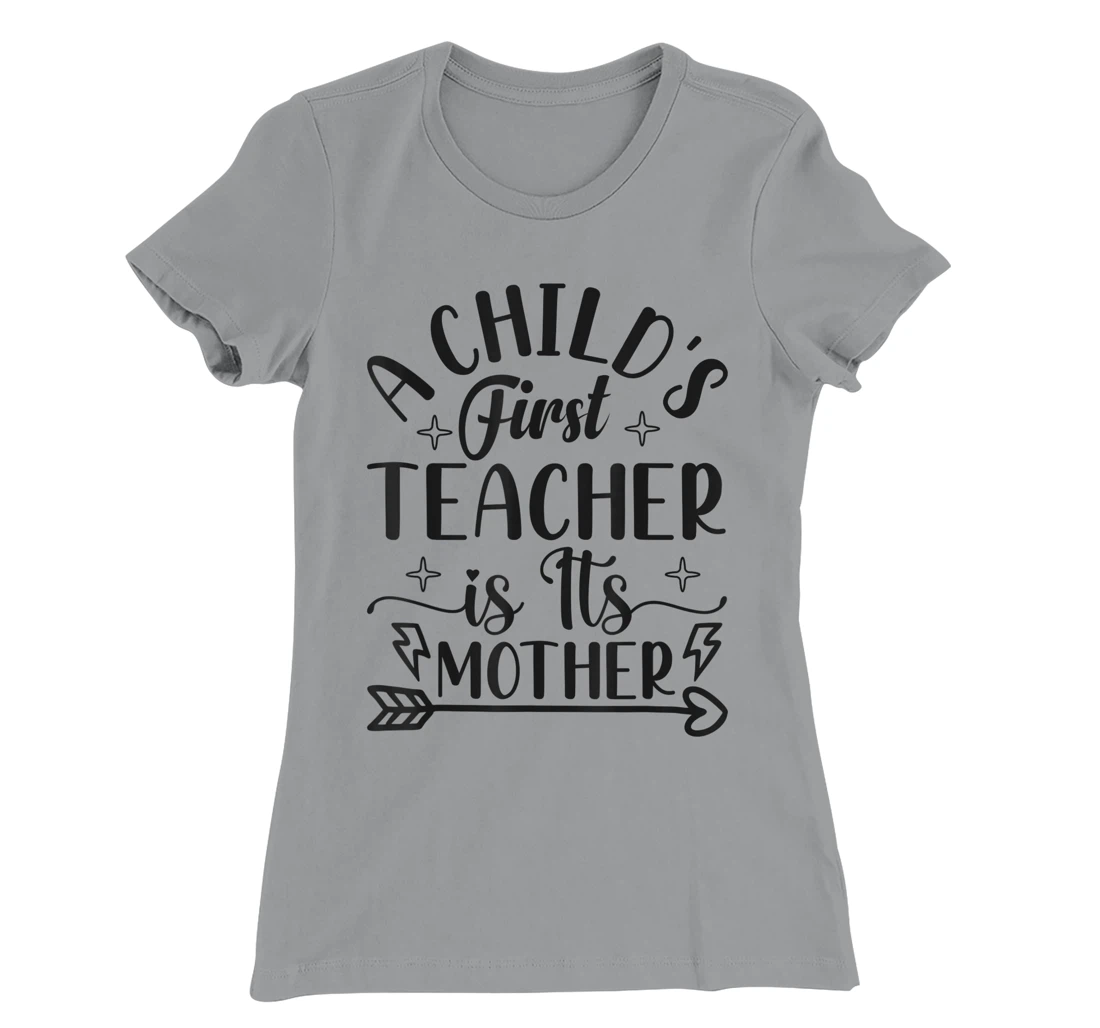 A Child's First Teacher Is Its Mother Mom Quote Sayings T-Shirt, Women T-Shirt
