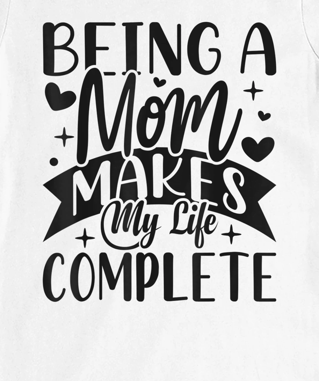 Being A Mom Makes My Life Complete Mom Quote Sayings T-Shirt, Women T-Shirt