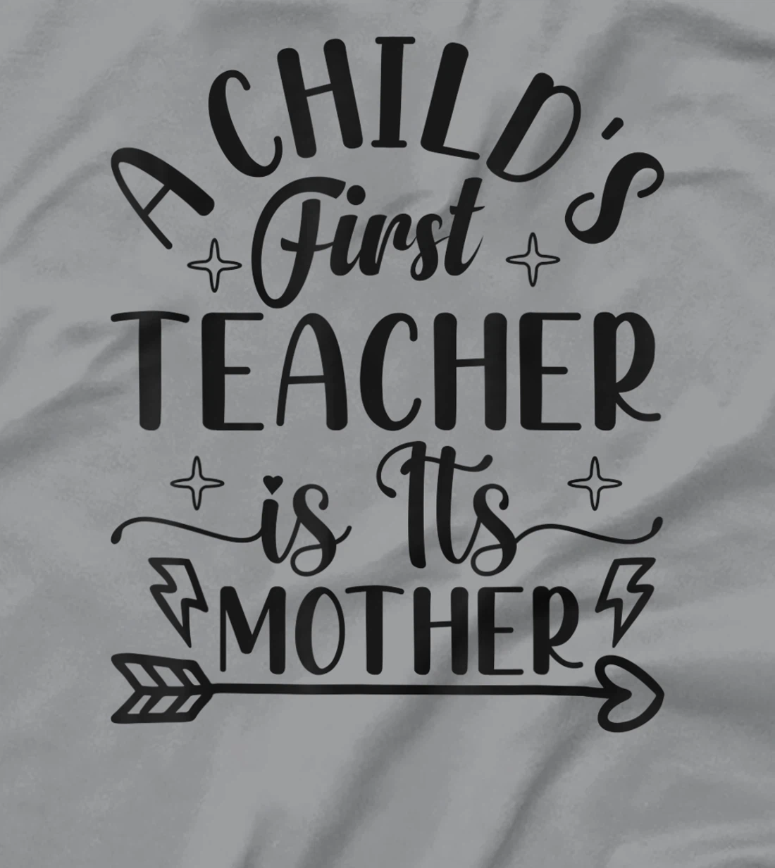 A Child's First Teacher Is Its Mother Mom Quote Sayings T-Shirt, Women T-Shirt
