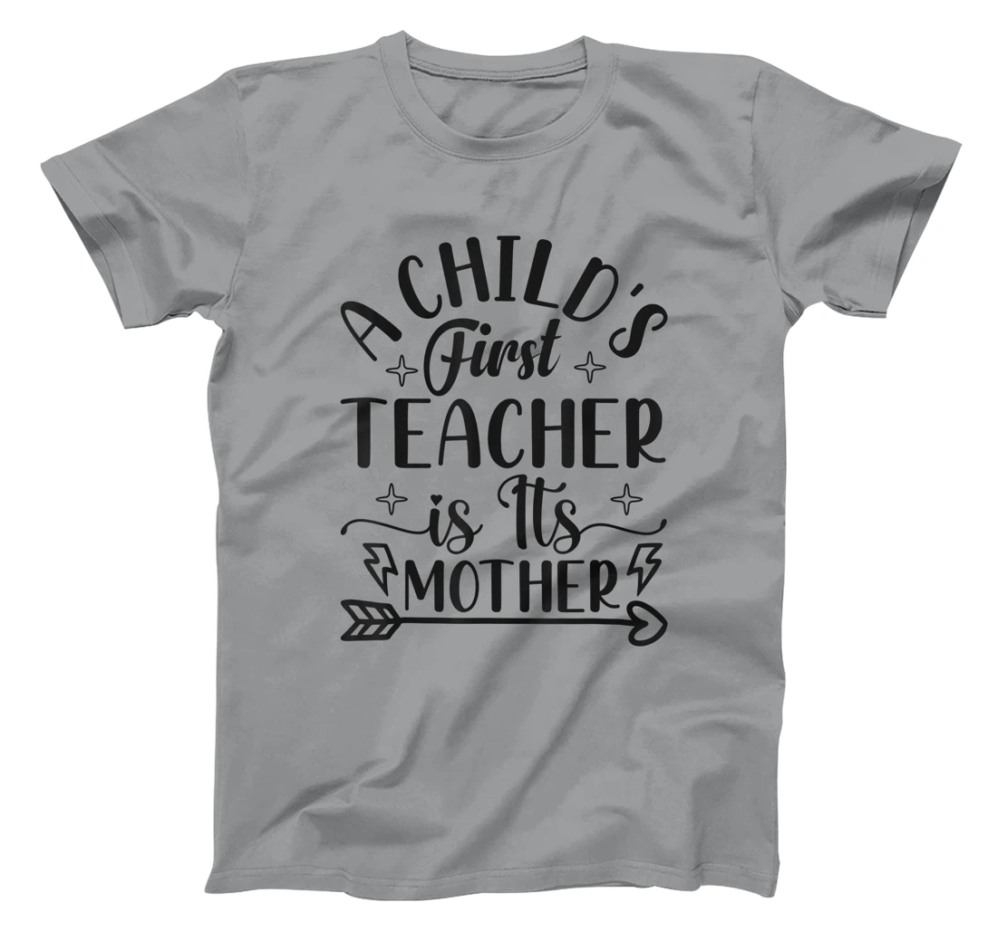 A Child's First Teacher Is Its Mother Mom Quote Sayings T-Shirt, Women T-Shirt