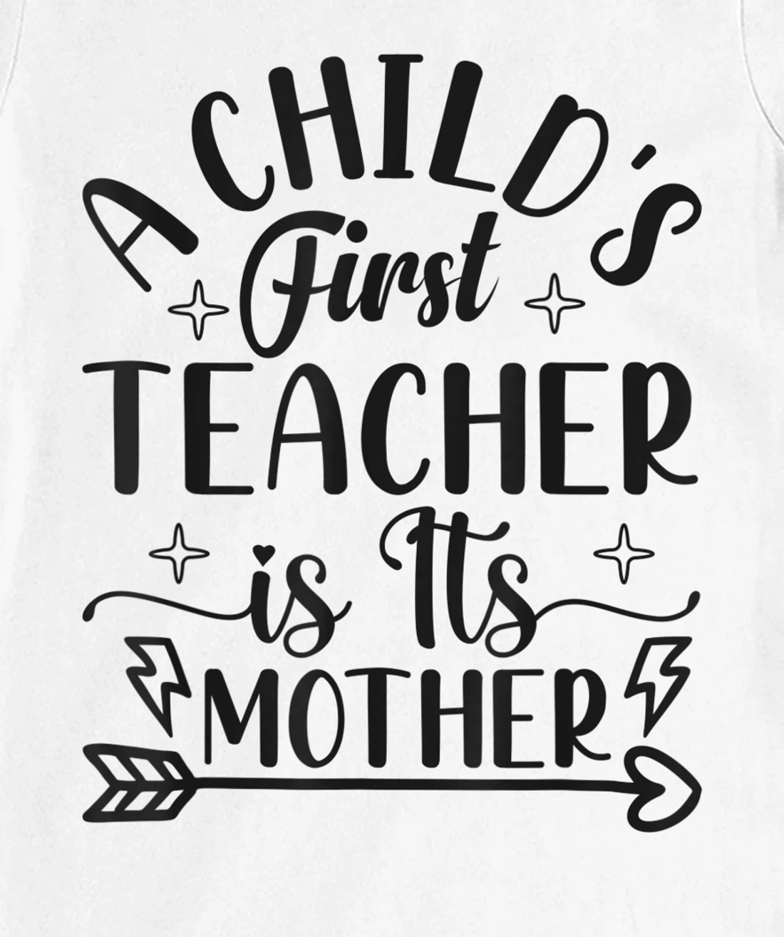 A Child's First Teacher Is Its Mother Mom Quote Sayings T-Shirt, Women T-Shirt
