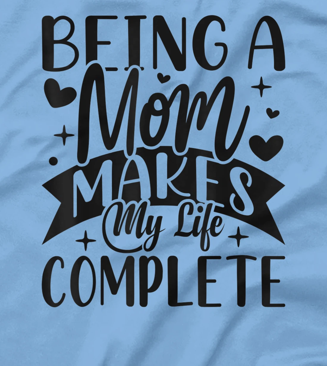 Being A Mom Makes My Life Complete Mom Quote Sayings T-Shirt, Women T-Shirt