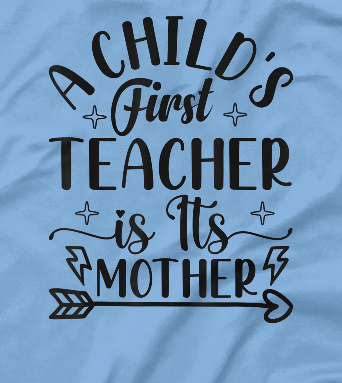 A Child's First Teacher Is Its Mother Mom Quote Sayings T-Shirt, Women T-Shirt