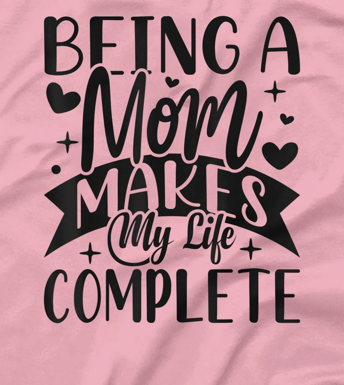 Being A Mom Makes My Life Complete Mom Quote Sayings T-Shirt, Women T-Shirt