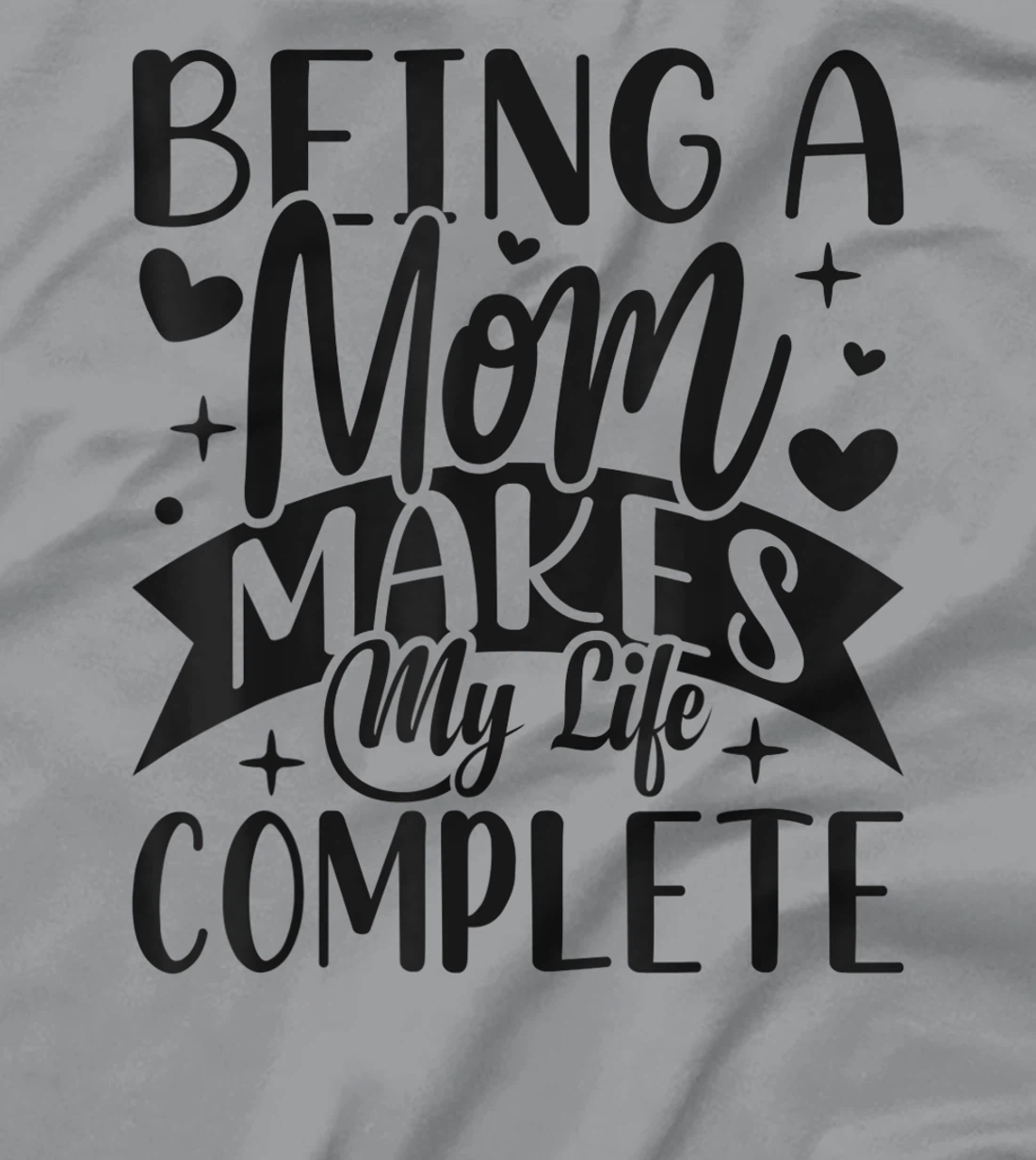Being A Mom Makes My Life Complete Mom Quote Sayings T-Shirt, Women T-Shirt
