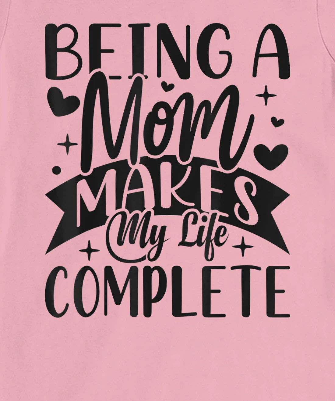 Being A Mom Makes My Life Complete Mom Quote Sayings T-Shirt, Women T-Shirt