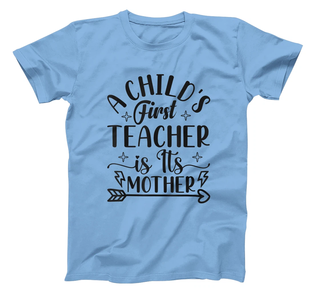 A Child's First Teacher Is Its Mother Mom Quote Sayings T-Shirt, Women T-Shirt
