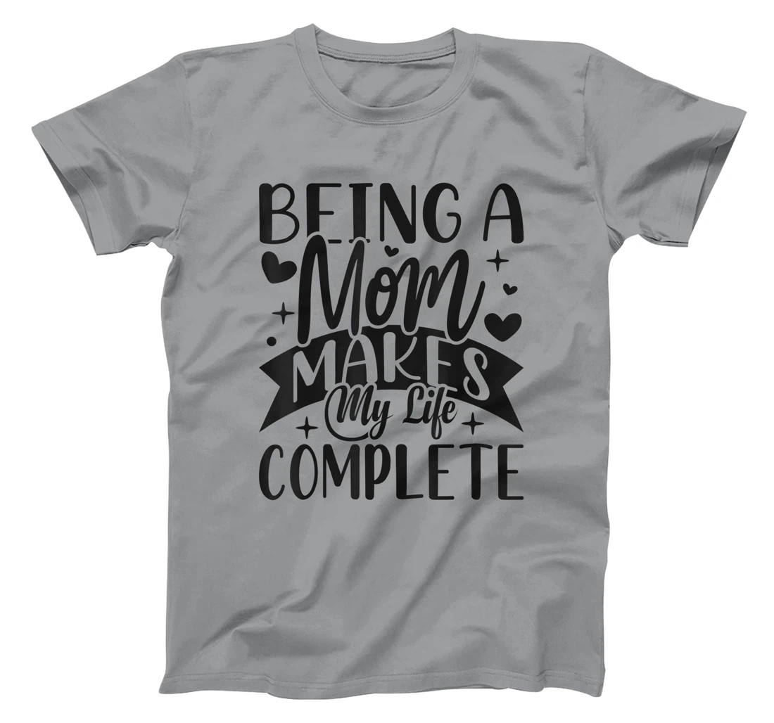 Being A Mom Makes My Life Complete Mom Quote Sayings T-Shirt, Women T-Shirt