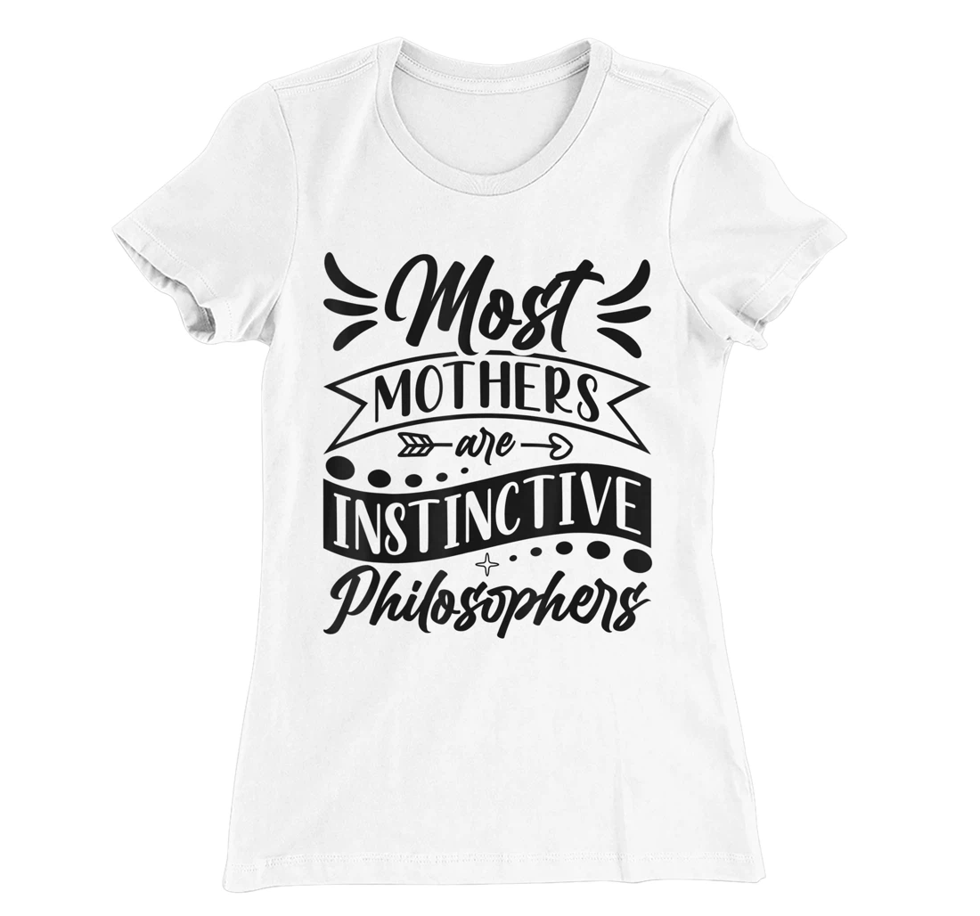 Womens Most Mothers Are Instinctive Philosophers Mom Quote Sayings T-Shirt, Women T-Shirt