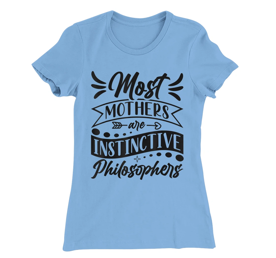 Womens Most Mothers Are Instinctive Philosophers Mom Quote Sayings T-Shirt, Women T-Shirt