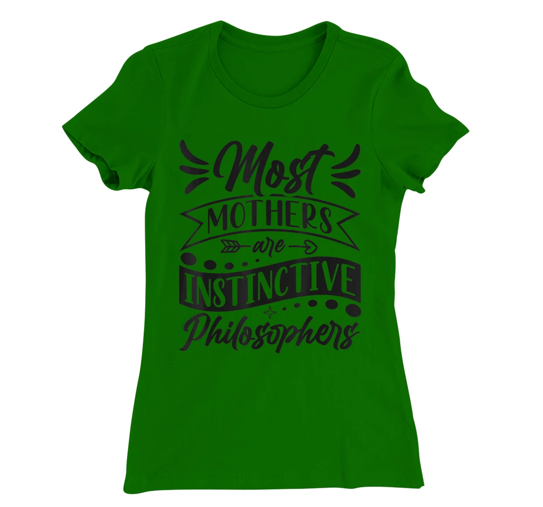 Womens Most Mothers Are Instinctive Philosophers Mom Quote Sayings T-Shirt, Women T-Shirt