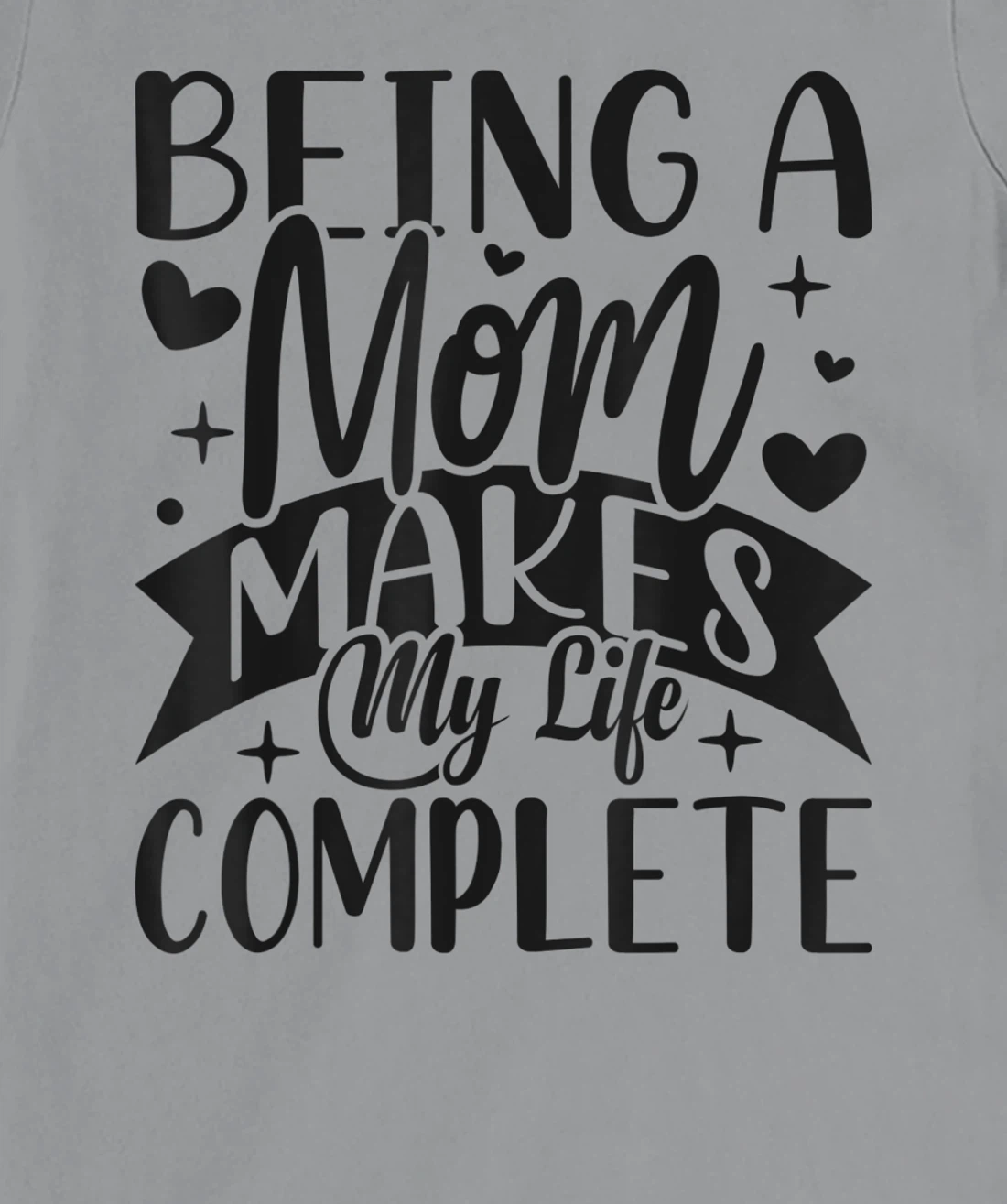 Being A Mom Makes My Life Complete Mom Quote Sayings T-Shirt, Women T-Shirt