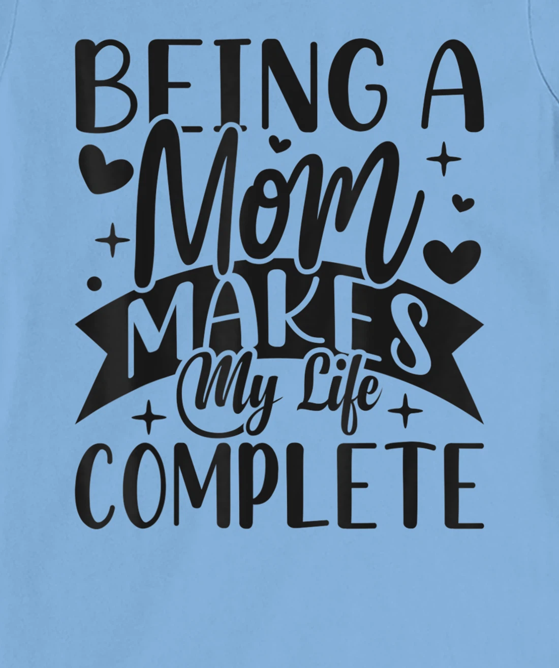 Being A Mom Makes My Life Complete Mom Quote Sayings T-Shirt, Women T-Shirt