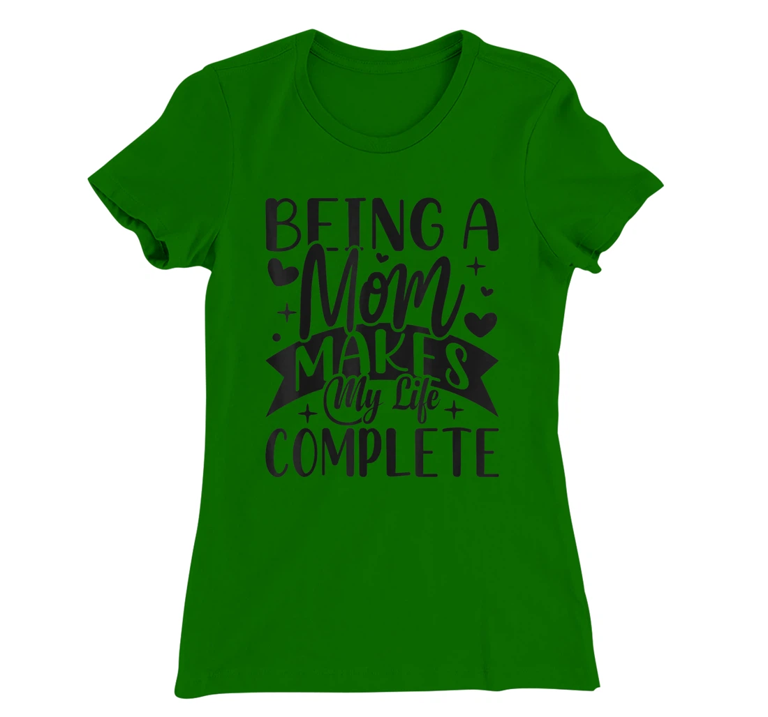 Being A Mom Makes My Life Complete Mom Quote Sayings T-Shirt, Women T-Shirt
