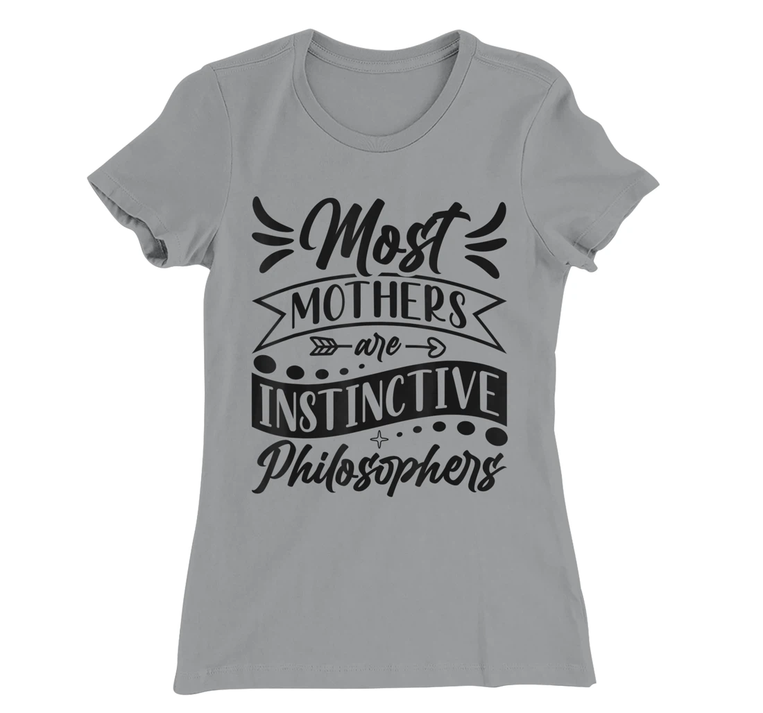 Womens Most Mothers Are Instinctive Philosophers Mom Quote Sayings T-Shirt, Women T-Shirt