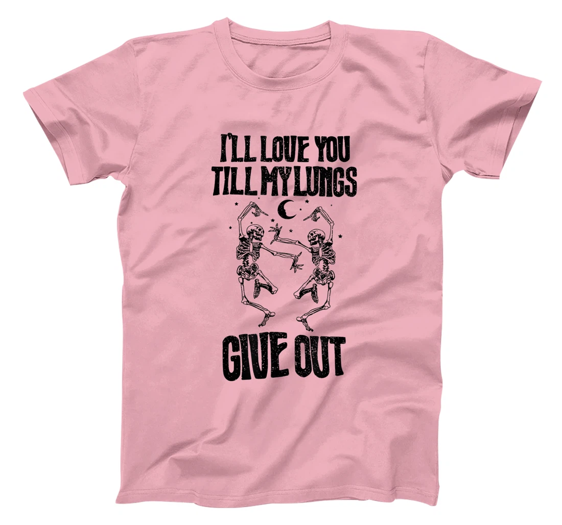 This I’ll Love You Till My Lungs Give Out Skeleton Dancing T-Shirt, Women T-Shirt