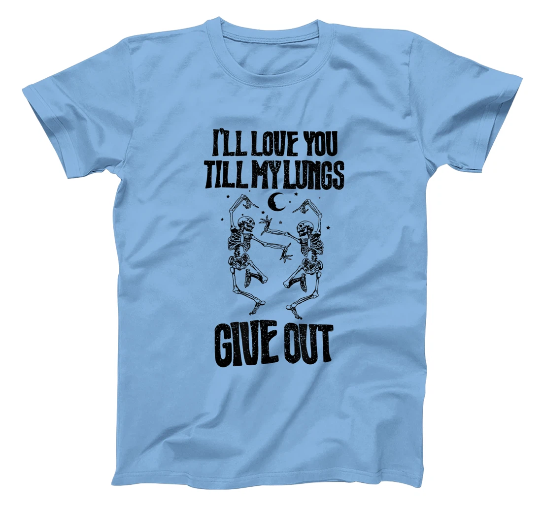 This I’ll Love You Till My Lungs Give Out Skeleton Dancing T-Shirt, Women T-Shirt