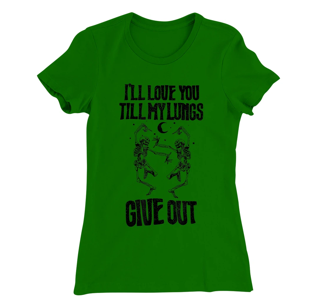 This I’ll Love You Till My Lungs Give Out Skeleton Dancing T-Shirt, Women T-Shirt