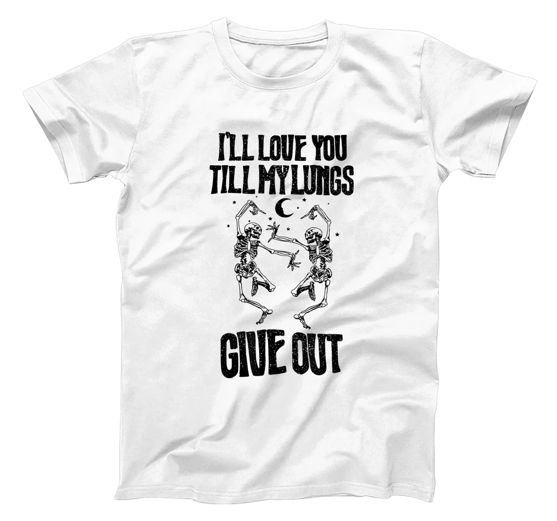 This I’ll Love You Till My Lungs Give Out Skeleton Dancing T-Shirt, Women T-Shirt