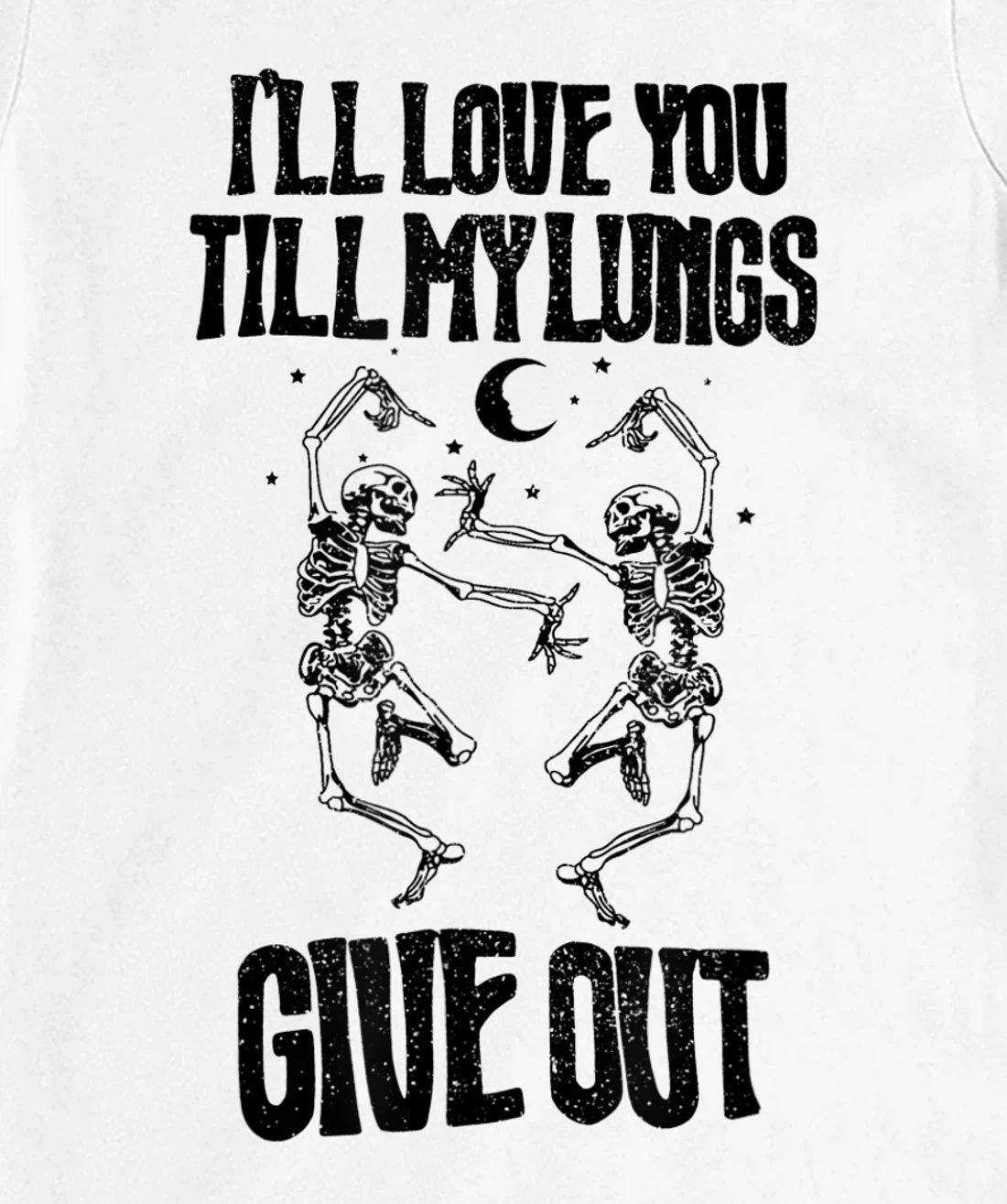 This I’ll Love You Till My Lungs Give Out Skeleton Dancing T-Shirt, Women T-Shirt