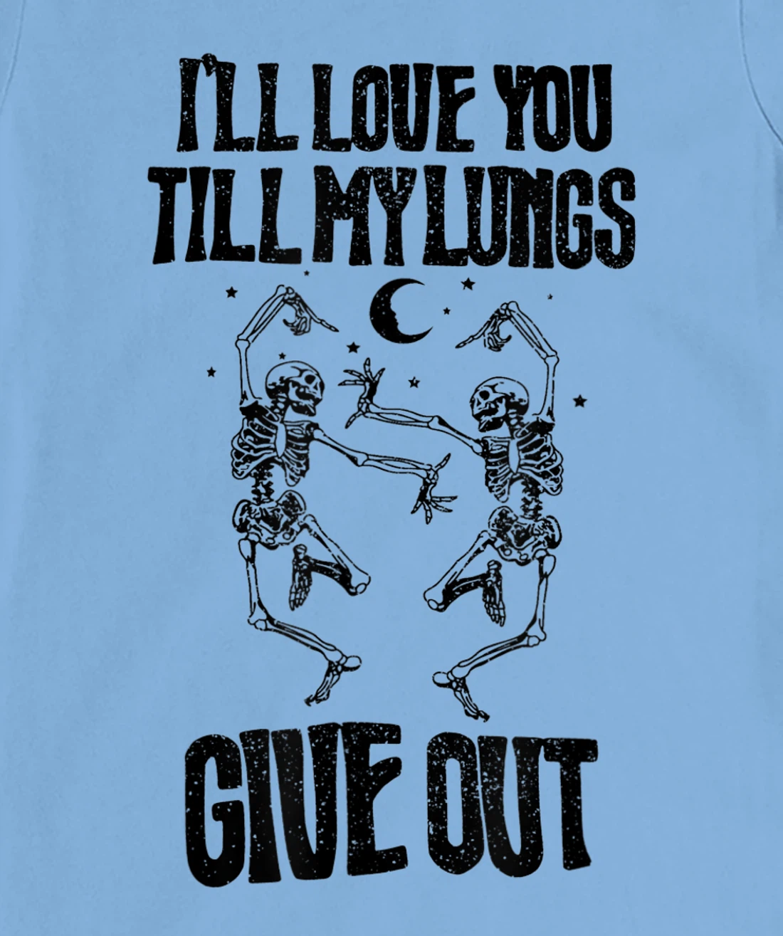 This I’ll Love You Till My Lungs Give Out Skeleton Dancing T-Shirt, Women T-Shirt