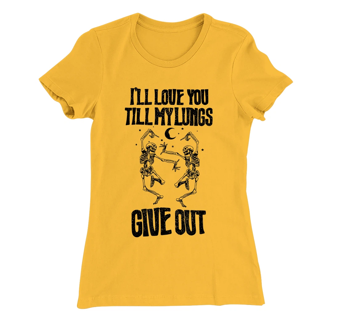 This I’ll Love You Till My Lungs Give Out Skeleton Dancing T-Shirt, Women T-Shirt